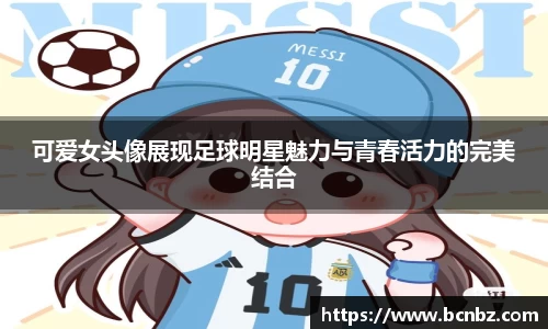 可爱女头像展现足球明星魅力与青春活力的完美结合